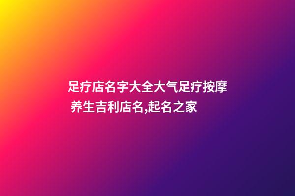 足疗店名字大全大气足疗按摩 养生吉利店名,起名之家-第1张-店铺起名-玄机派